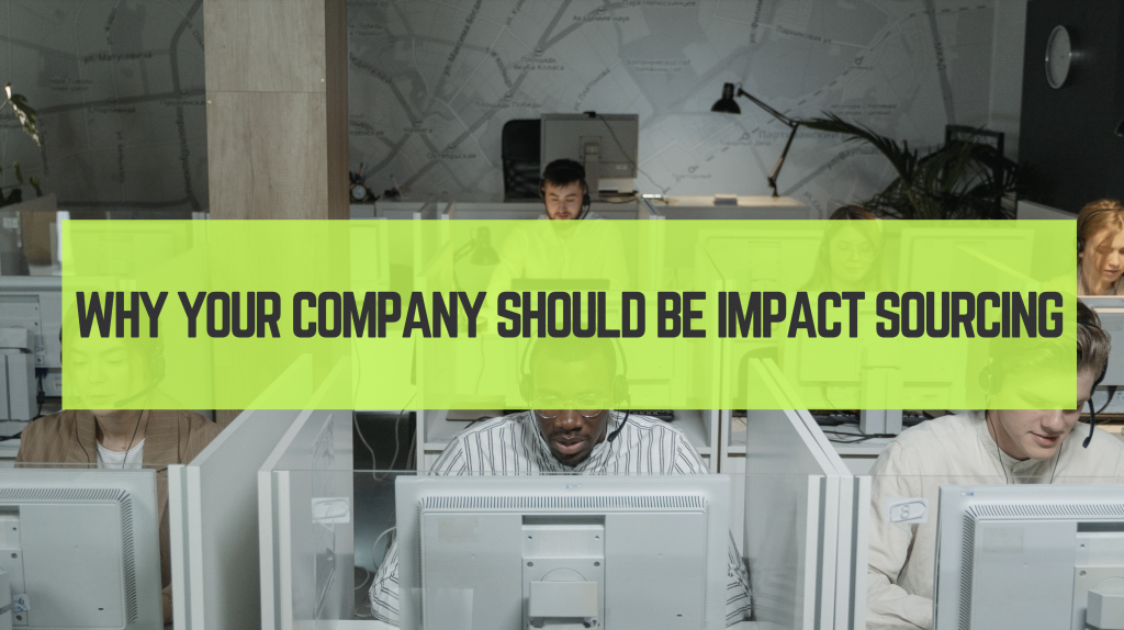 Why Your Company Should Be Impact Sourcing