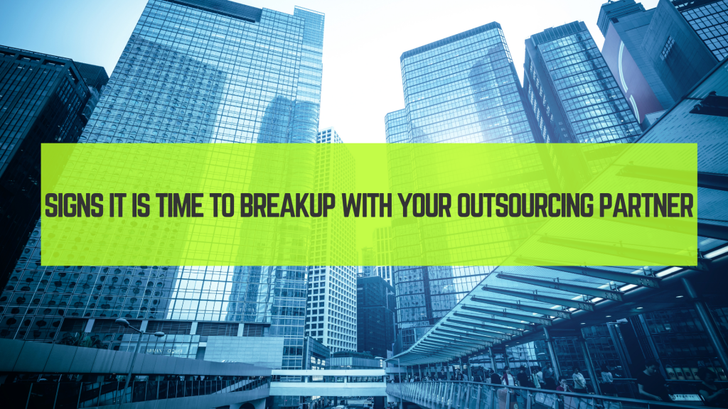 Signs It Is Time To Breakup With Your Outsourcing Partner