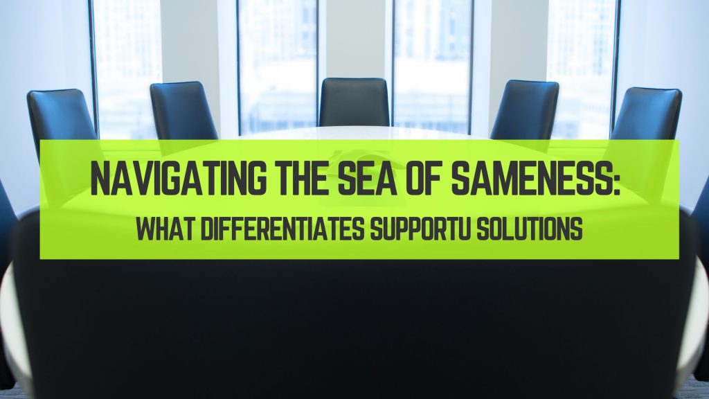 Navigating the Sea of Sameness: What Differentiates SupportU Solutions
